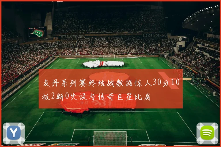 麦丹系列赛终结战数据惊人30分10板2断0失误与传奇巨星比肩